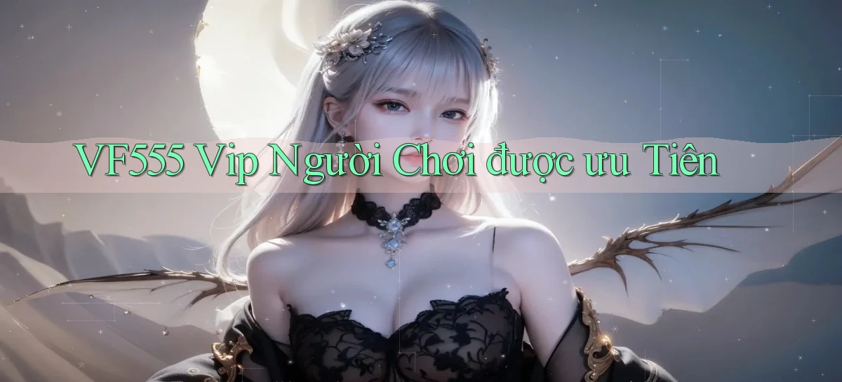 vf555  vip người chơi được ưu tiên
