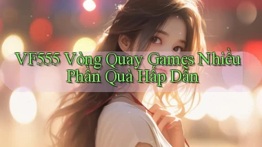 vf555  vòng quay games nhiều phần quà hấp dẫn