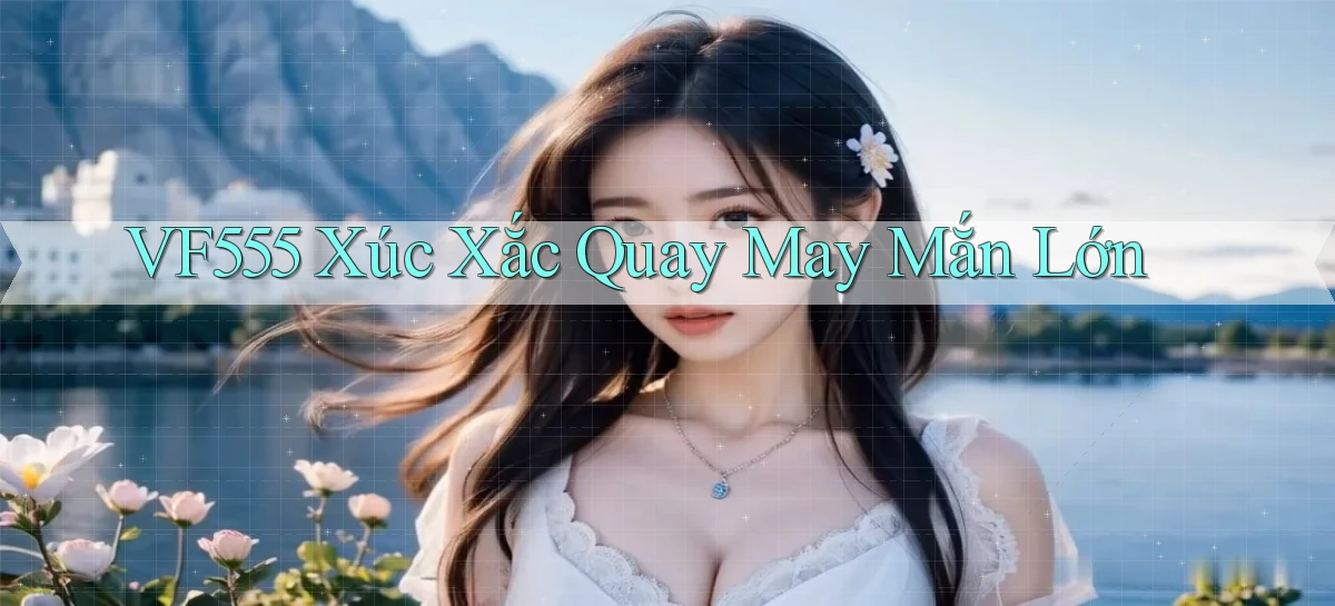 vf555  xúc xắc quay may mắn lớn