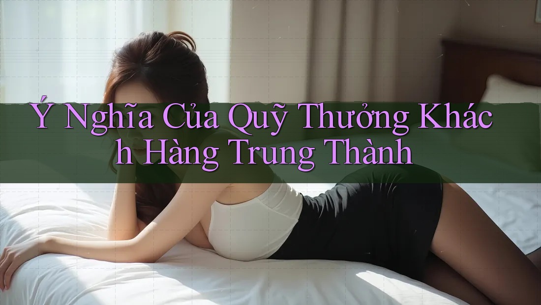 Ý Nghĩa Của Quỹ Thưởng Khách Hàng Trung Thành Ý Nghĩa Của Quỹ Thưởng Khách Hàng Trung Thành